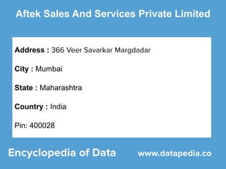 Aftek Sales And Services Private Limited
Address :
City : Mumbai
State : Maharashtra
Country : India
Pin: 400028