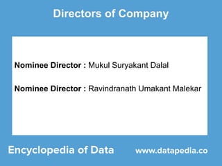 Directors of Company
Nominee Director : Mukul Suryakant Dalal
Nominee Director : Ravindranath Umakant Malekar