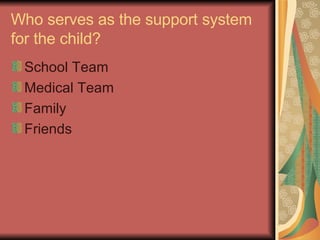 Who serves as the support system for the child? School Team Medical Team Family  Friends 