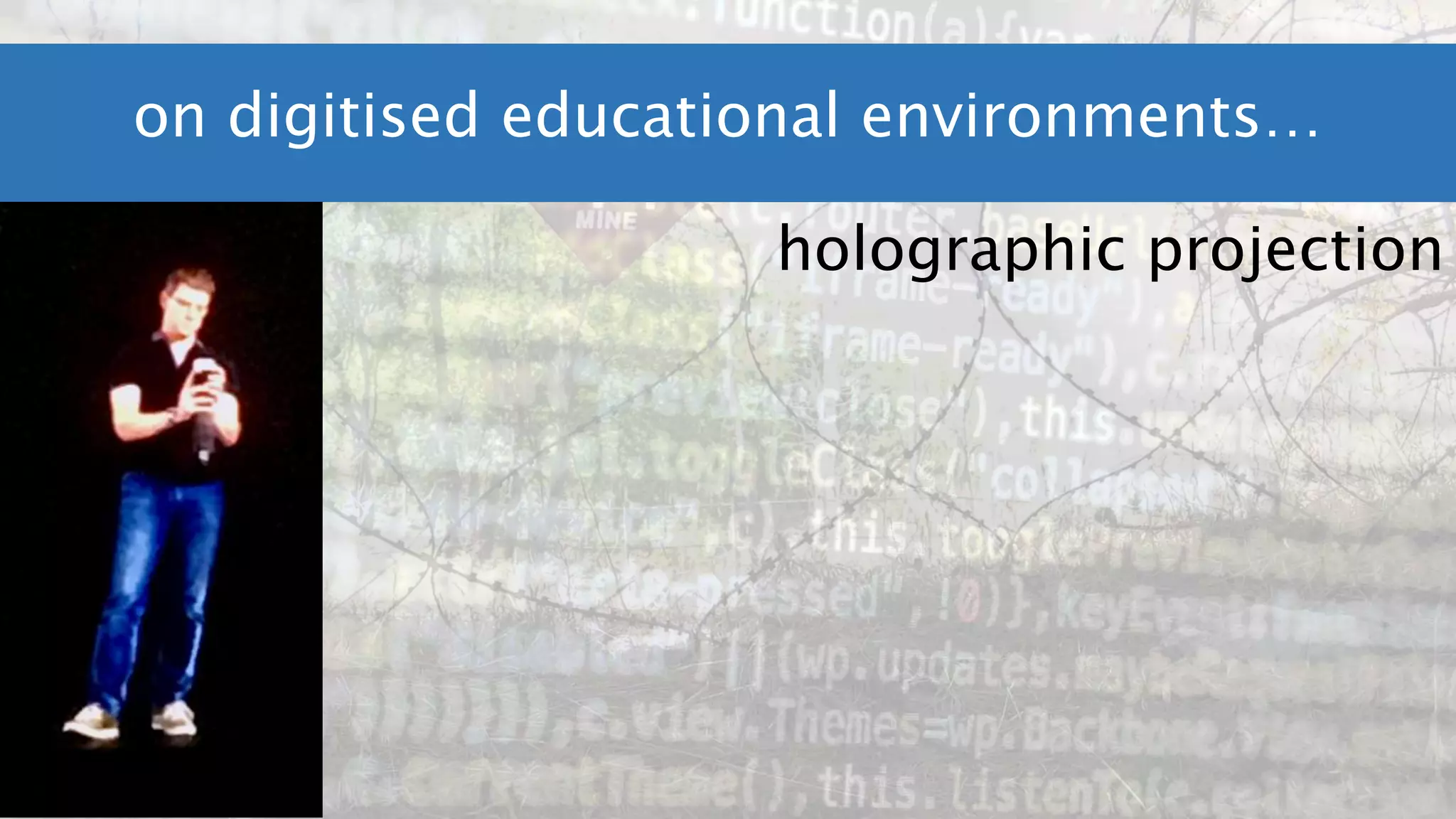 on digitised educational environments…
holographic projection
 