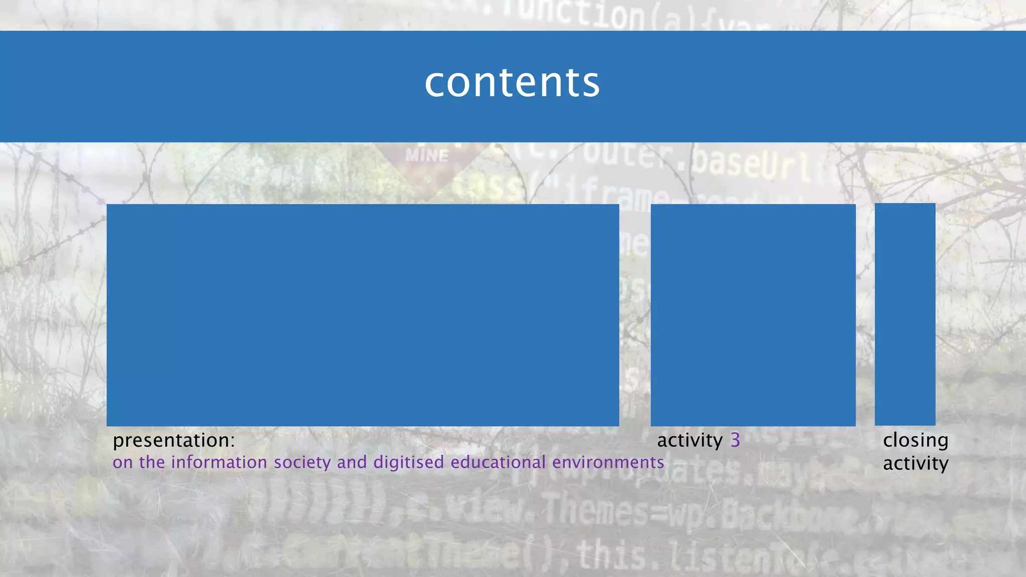 contents
presentation:
on the information society and digitised educational environments
activity 3 closing
activity
 