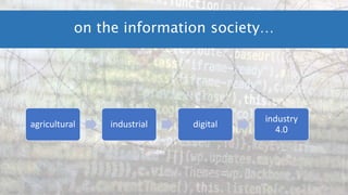 on the information society…
agricultural industrial digital
industry
4.0
 