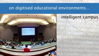 on digitised educational environments…
intelligent campus
 