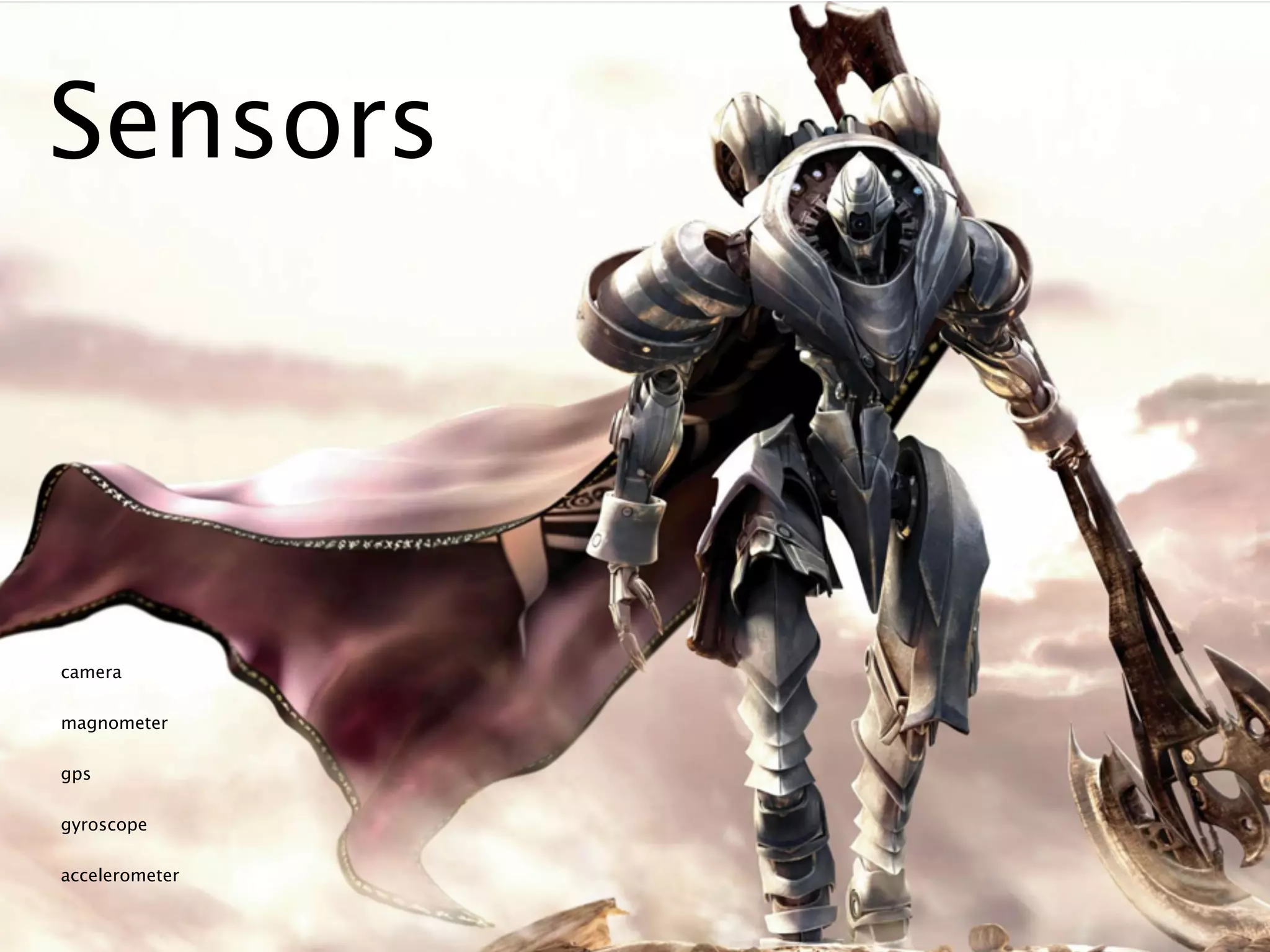 Sensors




camera

magnometer

gps

gyroscope

accelerometer
 