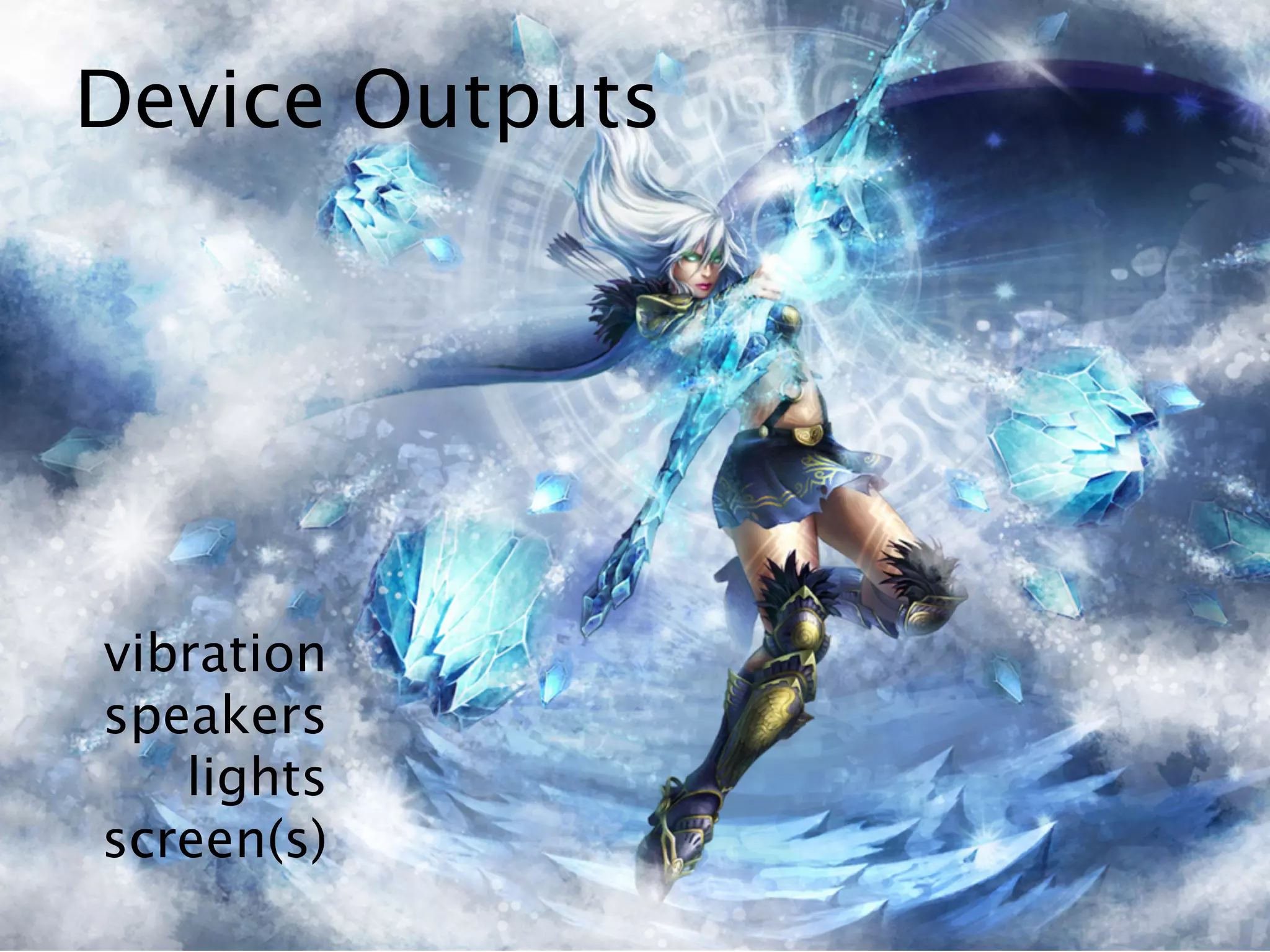 Device Outputs




vibration
speakers
   lights
screen(s)
 