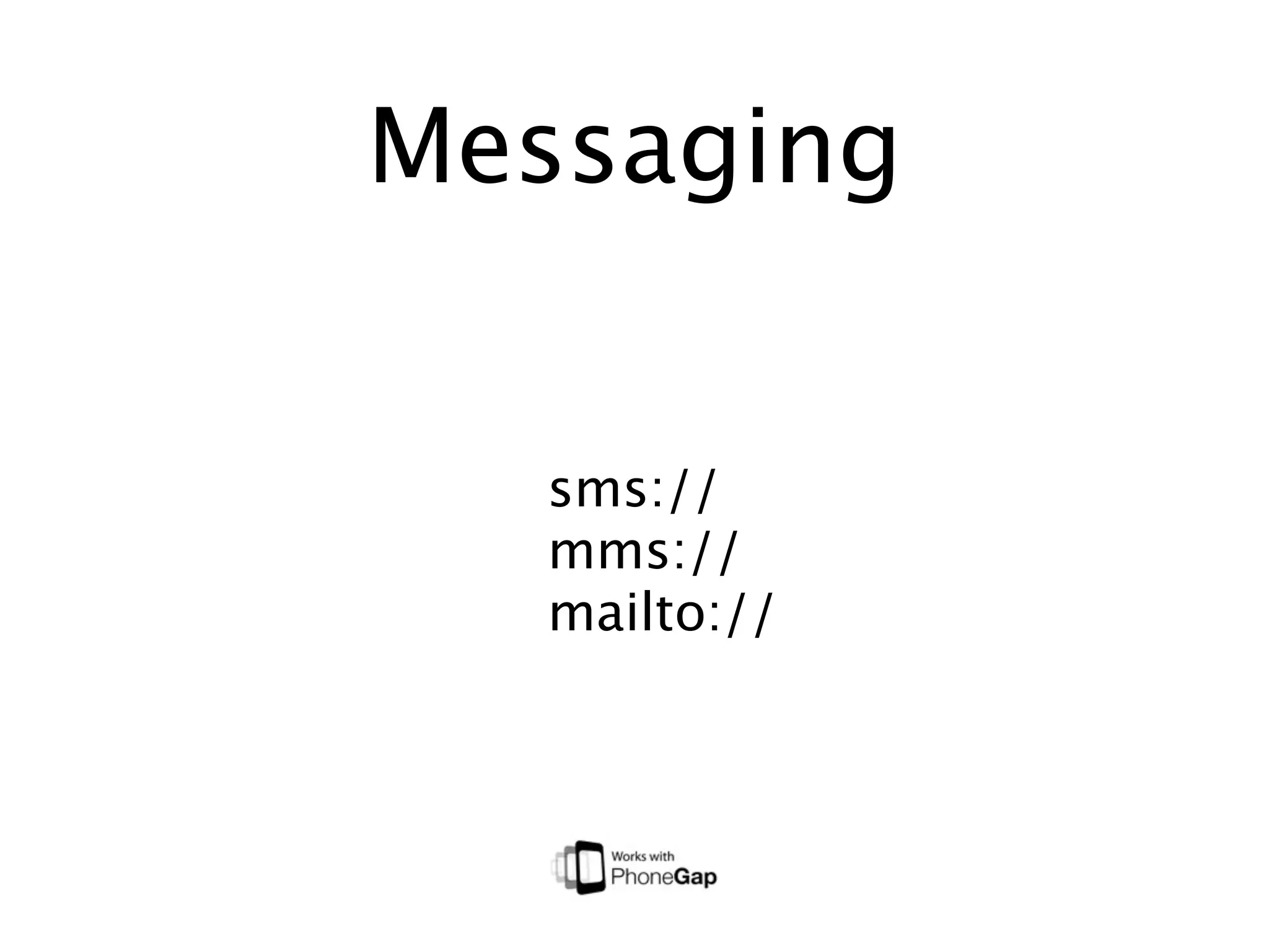 Messaging


   sms://
   mms://
   mailto://
 