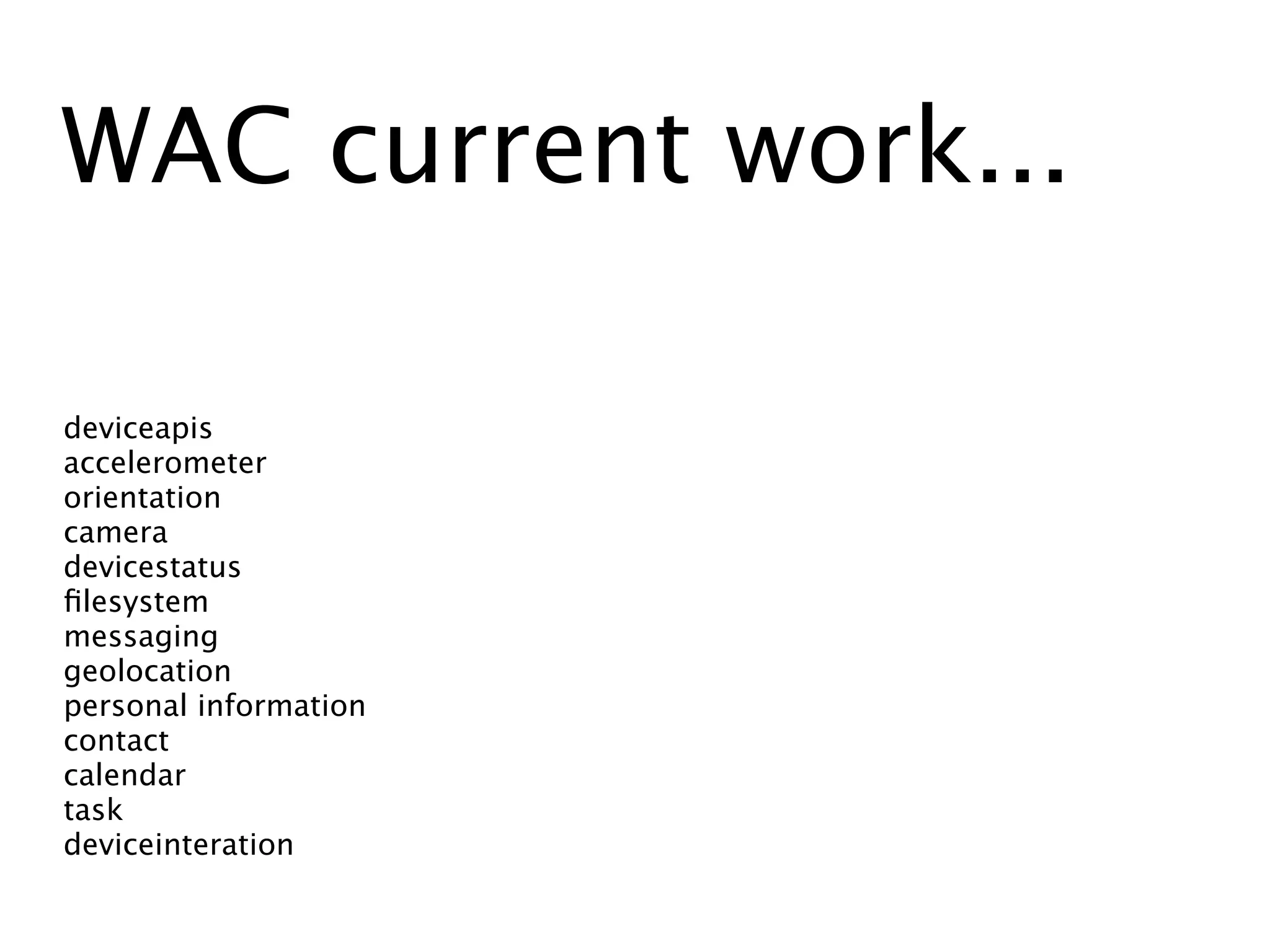 WAC current work...

deviceapis
accelerometer
orientation
camera
devicestatus
ﬁlesystem
messaging
geolocation
personal information
contact
calendar
task
deviceinteration
 