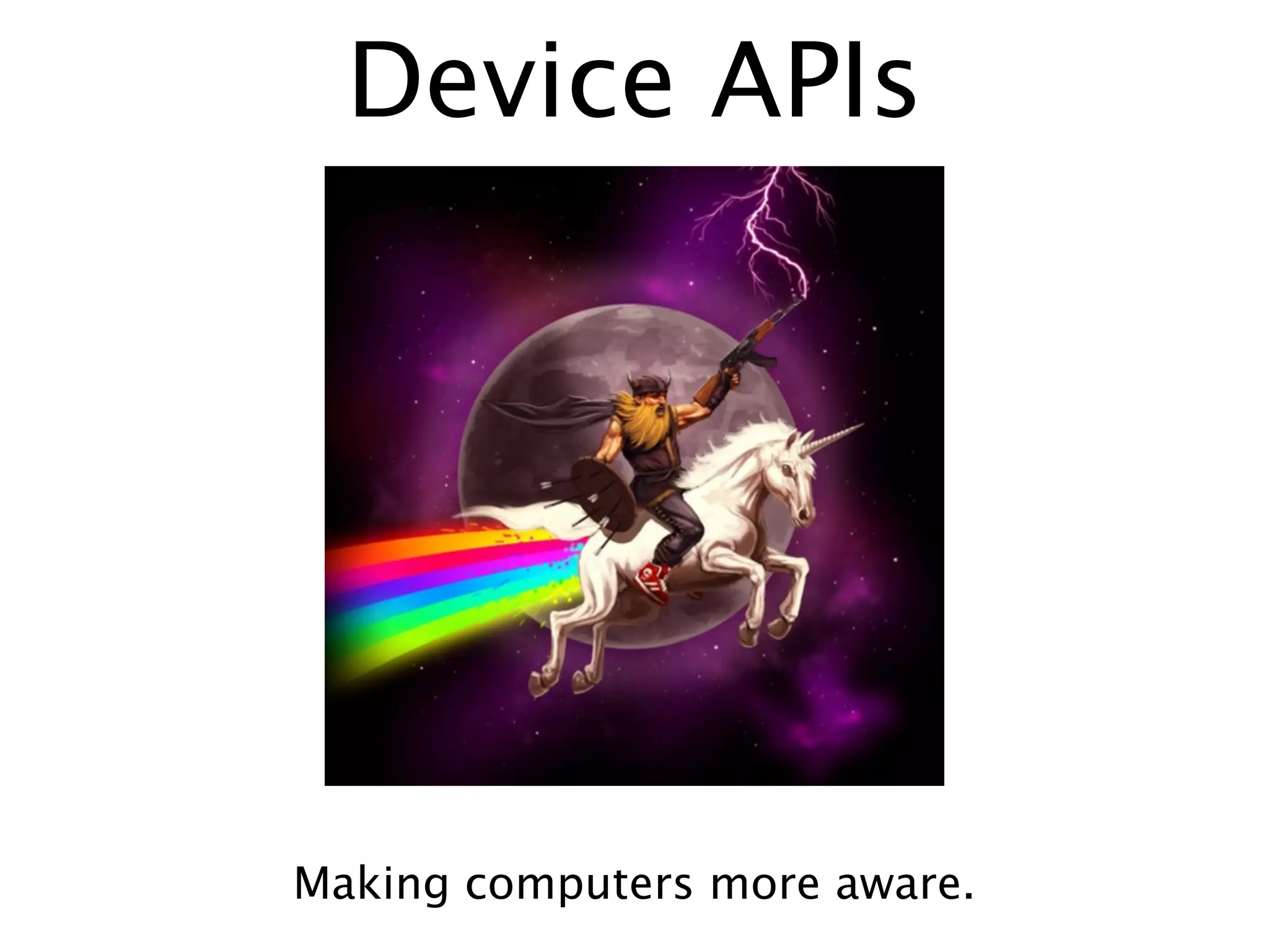 Device APIs




Making computers more aware.
 