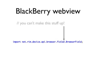 BlackBerry webview
// you can’t make this stuff up!
 