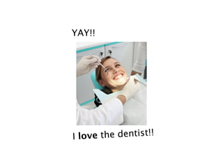 YAY!!




I love the dentist!!
 