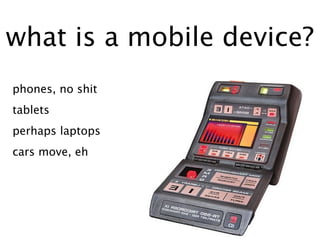 what is a mobile device?
phones, no shit
tablets
perhaps laptops
cars move, eh
 