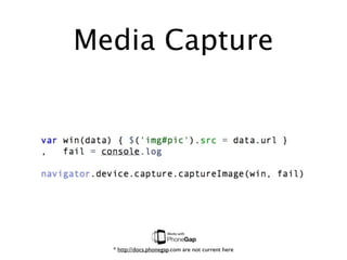 Media Capture




  * http://docs.phonegap.com are not current here
 