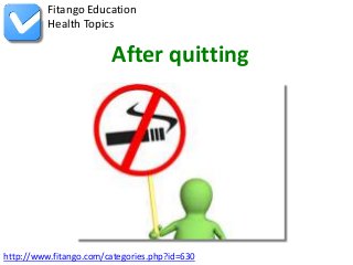http://www.fitango.com/categories.php?id=630
Fitango Education
Health Topics
After quitting
 