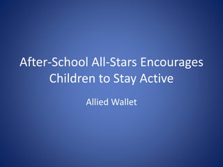 After-School All-Stars Encourages
Children to Stay Active
Allied Wallet
 