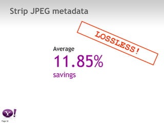 Strip JPEG metadata Average  11.85% savings LOSSLESS! 