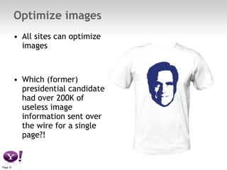 Optimize images All sites can optimize images Which (former) presidential candidate had over 200K of useless image information sent over the wire for a single page?! 