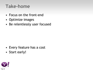 Take-home Focus on the front-end Optimize images Be relentlessly user focused Every feature has a cost Start early! 
