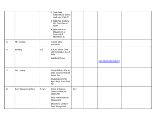 2. South Delhi
                                              Polytechnic for women
                                              south extn.-I, ND-29
                                           3. Habib Hair Academy
                                              M-3, South Extn.-II,
                                              ND-49
                                           4. Delhi Institute of
                                              Management &
                                              Services A-3,
                                              Akashdeep, ND

15.   PET Groming                          Training with a
                                           veterinarian.

16.   Retailing                 1 yr.      IGNOU, Maidan Garhi
                                           with the Retailers Ass. of
                                           India
                                           India Retail School
                                                                               www.indianretailschool.com



17.   Disc. Jonkey                         Sound of Music - Flat No.
                                           3546, Sector-D, Pocket-I,
                                           Vasant Kunj
                                           Studio Baker's B-1/8,
                                           Apsra Archt., Pusa Road,
                                           ND

18.   Event Management (Dip.)   1-2 yrs.   School of Business           10+2
                                           Communication and
                                           Studies ND
                                           Amity Institute of Event
                                           Management
                                           International Centre for
                                           Event Management
 