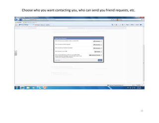 Choose who you want contacting you, who can send you friend requests, etc. 




                                                                              15
 