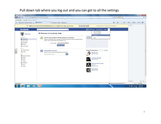 Pull down tab where you log out and you can get to all the settings




                                                                      8
 