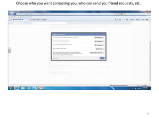 Choose who you want contacting you, who can send you friend requests, etc.




                                                                             15
 