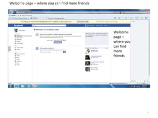 Welcome page – where you can find more friends




                                                 Welcome
                                                 page –
                                                 where you
                                                 can find
                                                 more
                                                 friends




                                                             7
 