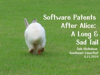 Software Patents
After Alice:
A Long &
Sad Tail
Deb Nicholson
Southeast Linuxfest
6.11.2016
 