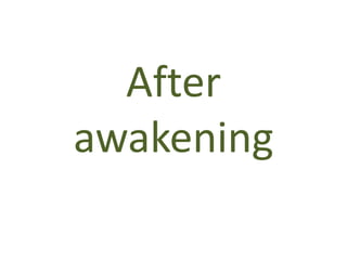 After
awakening
 