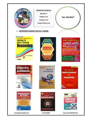 circle1234.weebly.com 11JU1A0407 Hard work NEVER Fails
 REFERENCE BOOKS FOR ALL EXAMS
*ALL THE BEST*
IMPORTANT WEBSITES
gktoday.in
Indiabix.com
mastguru.com
studyoverflow.com
 