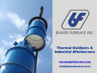 Thermal Oxidizers &
Industrial Afterburners
www.bakerfurnace.com
info@bakerfurnace.com
 