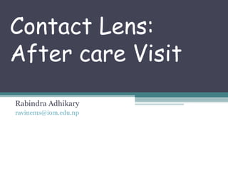 Contact Lens:
After care Visit
Rabindra Adhikary
ravinems@iom.edu.np
 
