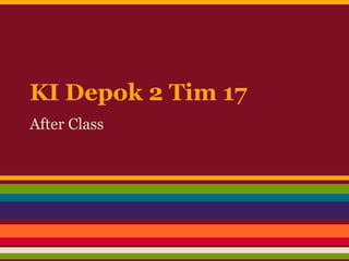 KI Depok 2 Tim 17
After Class
 