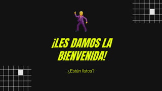 ¡LES DAMOS LA
BIENVENIDA!
¿Están listos?
 