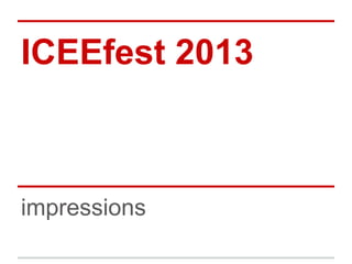 ICEEfest 2013
impressions
 