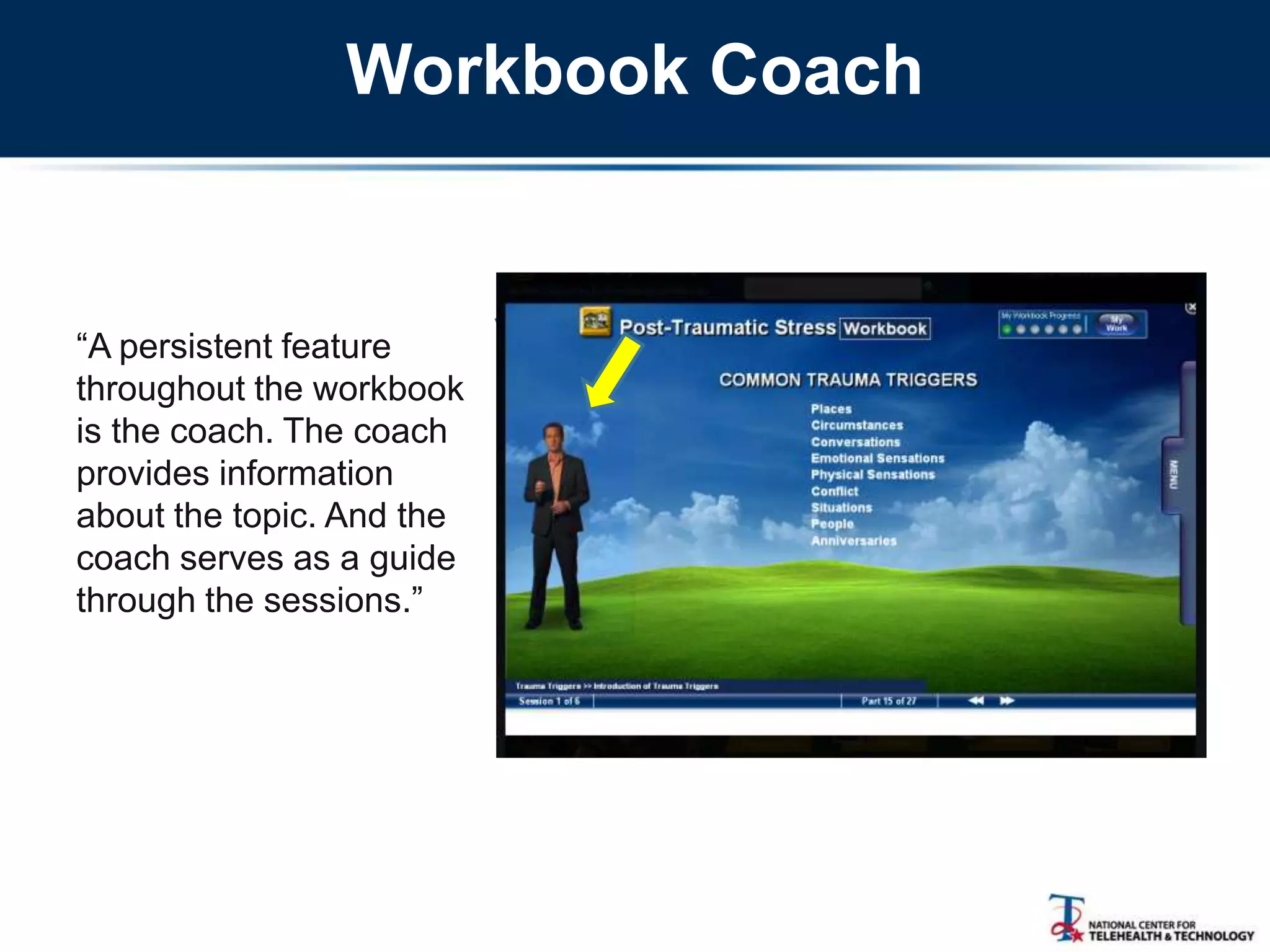 Workbook Coach
―A persistent feature
throughout the workbook
is the coach. The coach
provides information
about the topic. And the
coach serves as a guide
through the sessions.‖
 