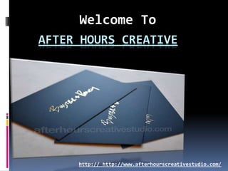 AFTER HOURS CREATIVE
Welcome To
http:// http://www.afterhourscreativestudio.com/
 