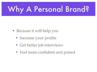 Why A Personal Brand? ,[object Object],[object Object],[object Object],[object Object]
