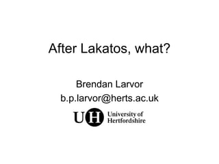 After Lakatos, what?
Brendan Larvor
b.p.larvor@herts.ac.uk
 