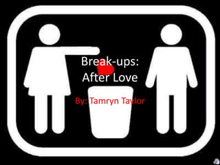 Break-ups:After Love By: Tamryn Taylor 