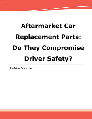 Aftermarket Car
Replacement Parts:
Do They Compromise
Driver Safety?
Shadetree Automotive
 