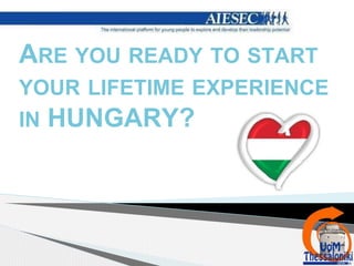 ARE YOU READY TO START
YOUR LIFETIME EXPERIENCE
IN HUNGARY?
 