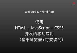 Web App & Hybrid App


         使用
HTML + JavaScript + CSS3
    开发的移动应用
 （基于浏览器+可安装的）
 