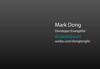 Mark Dong
Developer Evangelist
dong@adobe.com
weibo.com/donglongfei
 