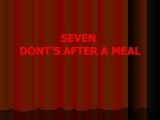 SEVEN  DONT'S AFTER A MEAL 