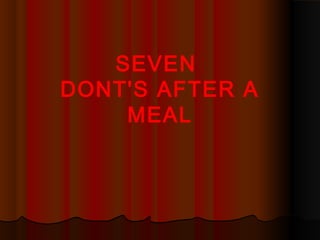SEVEN
DONT'S AFTER A
MEAL
 