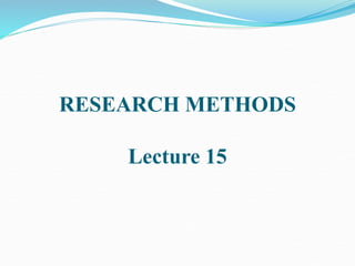 RESEARCH METHODS
Lecture 15
 