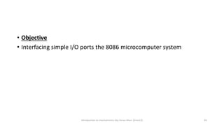• Objective
• Interfacing simple I/O ports the 8086 microcomputer system
Introduction to mechatronics (by Imran khan 13me12) 45
 