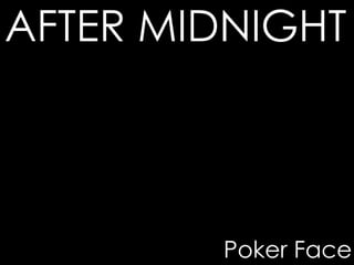 AFTER MIDNIGHT




        Poker Face
 