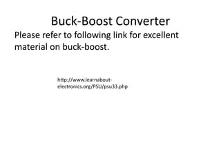 http://www.learnabout-
electronics.org/PSU/psu33.php
Buck-Boost Converter
Please refer to following link for excellent
material on buck-boost.
 