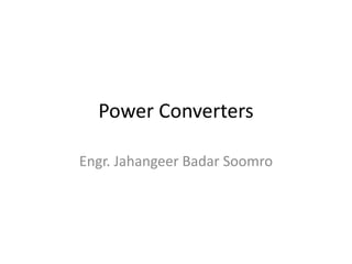 Power Converters
Engr. Jahangeer Badar Soomro
 